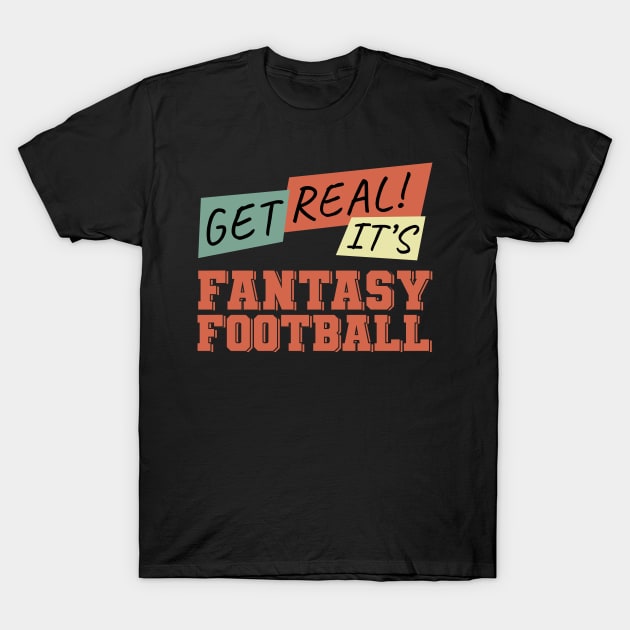 Get Real! It's Fantasy Football T-Shirt by NuttyShirt